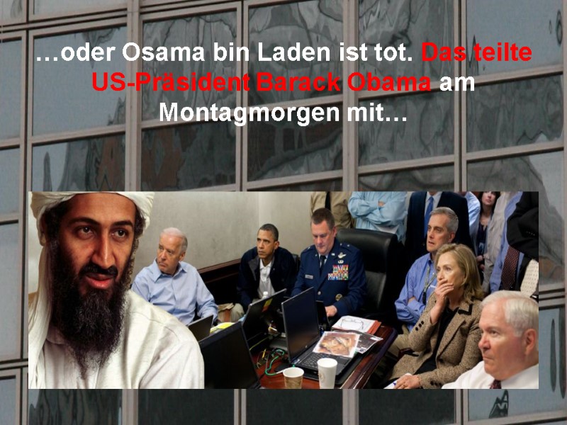 …oder Osama bin Laden ist tot. Das teilte US-Präsident Barack Obama am Montagmorgen mit…